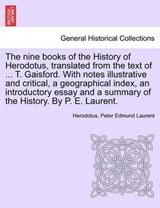 The nine books of the History of Herodotus, translated from the text of ... T. Gaisford. With notes illustrative and critical, a geographical index, an introductory essay and a summary of the History. - Herodotus - 9781241441364