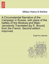 A Circumstantial Narrative of the Campaign in Russia, with plans of the battles of the Moskwa and Malo-Jaroslavitz Translated [by E. Boyce] from the French. Second edition ... improved. - Labaume, Euge`ne - 9781241443085