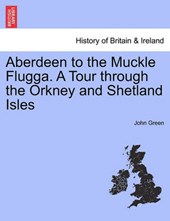 Aberdeen to the Muckle Flugga. A Tour through the Orkney and Shetland Isles