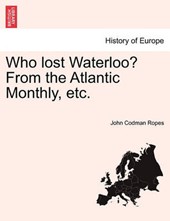 Who lost Waterloo? From the Atlantic Monthly, etc.