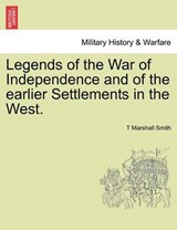 Legends of the War of Independence and of the Earlier Settlements in the West. - T Marshall Smith - 9781241468262