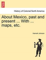 About Mexico, past and present ... With ... maps, etc. - Johnson, Hannah - 9781241472924