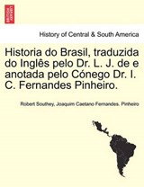 Historia do Brasil, traduzida do Inglês pelo Dr. L. J. de e anotada pelo Cónego Dr. I. C. Fernandes Pinheiro. - Southey, Robert - 9781241474843
