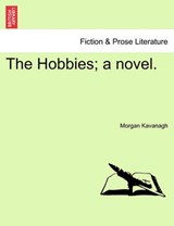 The Hobbies; A Novel. Vol. I. - Morgan Peter Kavanagh - 9781241477707