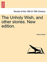 The Unholy Wish, and other stories. New edition. - Wood, Henry - 9781241482411