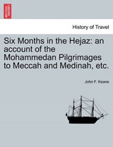 Six Months in the Hejaz: an account of the Mohammedan Pilgrimages to Meccah and Medinah, etc. - Keane, John F. - 9781241490904