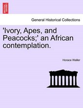 'Ivory, Apes, and Peacocks;' an African Contemplation.