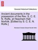 Ancient documents in the possession of the Rev. S. C. E. N. Rolfe, at Heacham Hall Norfolk. [Edited by S. C. E. N. Rolfe.] - Rolfe, Strickland Charles Edward Neville - 9781241499679