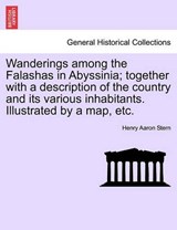 Wanderings among the Falashas in Abyssinia; together with a description of the country and its various inhabitants. Illustrated by a map, etc. - Stern, Henry Aaron - 9781241500047