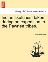 Indian sketches, taken during an expedition to the Pawnee tribes. - Irving, John Treat - 9781241502263