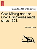 Gold-Mining and the Gold Discoveries made since 1851. - Phillips, John Arthur - 9781241507725