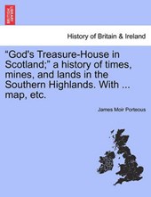 "God's Treasure-House in Scotland;" a history of times, mines, and lands in the Southern Highlands. With ... map, etc.