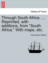 Through South Africa. ... Reprinted, with additions, from "South Africa." With maps, etc. - Stanley, Henry Morton - 9781241510237