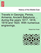 Travels in Georgia, Persia, Armenia, Ancient Babylonia ... During the Years 1817, 1818, 1819 and 1820. with Numerous Engravings. Vol. II - Robert Ker Porter - 9781241511135