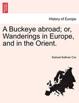A Buckeye abroad; or, Wanderings in Europe, and in the Orient. - Cox, Samuel Sullivan - 9781241515218