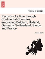 Records of a Run through Continental Countries, embracing Belgium, Holland, Germany, Switzerland, Savoy, and France. - Grant, James - 9781241515898