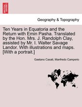 Ten Years in Equatoria and the Return with Emin Pasha. Translated by the Hon. Mrs. J. Randolph Clay, assisted by Mr. I. Walter Savage Landor. With illustrations and maps. [With a portrait.]