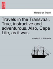 Travels in the Transvaal. True, instructive and adventurous. Also, Cape Life, as it was.