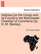 Address [on the Congo and its Future] to the Manchester Chamber of Commerce (by H. M. Stanley). - Stanley, Henry Morton - 9781241522292