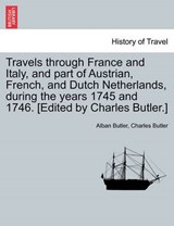Travels through France and Italy, and part of Austrian, French, and Dutch Netherlands, during the years 1745 and 1746. [Edited by Charles Butler.] - Butler, Alban - 9781241522346