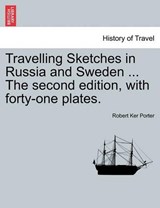 Travelling Sketches in Russia and Sweden ... The second edition, with forty-one plates. - Porter, Robert Ker - 9781241528249