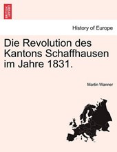 Die Revolution des Kantons Schaffhausen im Jahre 1831.