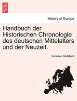 Handbuch der Historischen Chronologie des deutschen Mittelalters und der Neuzeit. - GROTEFEND, Hermann - 9781241533120