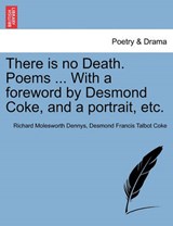 There is no Death. Poems ... With a foreword by Desmond Coke, and a portrait, etc. - Dennys, Richard Molesworth - 9781241543006