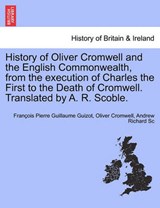 History of Oliver Cromwell and the English Commonwealth, from the execution of Charles the First to the Death of Cromwell. Translated by A. R. Scoble. VOL. I. - Francois Pierre Guillaume Guizot ; Oliver Cromwell ; Andrew Richard Scoble - 9781241546588