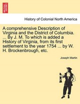 A comprehensive Description of Virginia and the District of Columbia. ... By J. M. To which is added a History of Virginia, from its first settlement to the year 1754 ... by W. H. Brockenbrough, etc. - Martin, Joseph - 9781241553180
