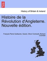 Histoire de La Revolution D'Angleterre. Nouvelle Edition. - GUIZOT,  Francois Pierre Guilaume ; Cromwell, Oliver ; Cromwel, Richard - 9781241554613