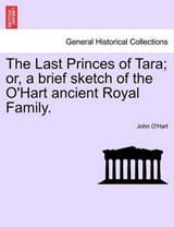 The Last Princes of Tara; or, a brief sketch of the O'Hart ancient Royal Family. - O'Hart, John - 9781241557065