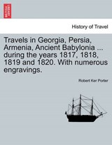 Travels in Georgia, Persia, Armenia, Ancient Babylonia ... During the Years 1817, 1818, 1819 and 1820. with Numerous Engravings. Vol. I - Robert Ker Porter - 9781241563660