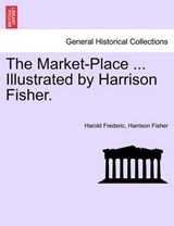 The Market-Place ... Illustrated by Harrison Fisher. - Frederic, Harold - 9781241572686