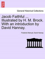 Jacob Faithful ... Illustrated by H. M. Brock. With an introduction by David Hannay. - Marryat, Frederick - 9781241573669