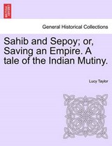 Sahib and Sepoy; or, Saving an Empire. A tale of the Indian Mutiny. - Taylor, Lucy - 9781241576592
