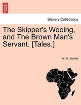 The Skipper's Wooing, and The Brown Man's Servant. [Tales.] - Jacobs, W. W. - 9781241578794