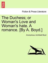 The Duchess; Or Woman's Love and Woman's Hate. a Romance. [By A. Boyd.] - ANONYMOUS ; BOYD,  Archibald - 9781241582586