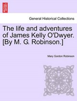 The Life and Adventures of James Kelly O'Dwyer. [By M. G. Robinson.] - ROBINSON,  Mary Gordon - 9781241582609