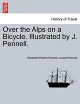 Over the Alps on a Bicycle. Illustrated by J. Pennell. - PENNELL,  Professor Elizabeth Robins ; Pennell, Joseph - 9781241598587