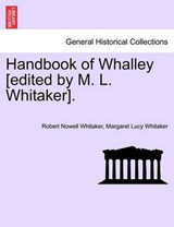 Handbook of Whalley [Edited by M. L. Whitaker]. - Robert Nowell Whitaker ; Margaret Lucy Whitaker - 9781241603182