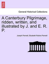 A Canterbury Pilgrimage, Ridden, Written, and Illustrated by J. and E. R. P. - Joseph Pennell ; Professor Elizabeth Robins Pennell - 9781241603465