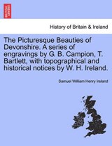 The Picturesque Beauties of Devonshire. a Series of Engravings by G. B. Campion, T. Bartlett, with Topographical and Historical Notices by W. H. Ireland. - Samuel William Henry Ireland - 9781241604882