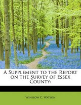 A Supplement to the Report on the Survey of Essex County - Winslow C Watson - 9781241621872