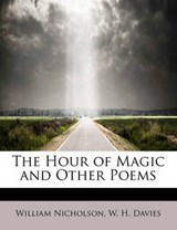 The Hour of Magic and Other Poems - William Nicholson ; W H Davies - 9781241628116
