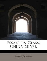 Essays on Glass, China, Silver - Frans Coenen - 9781241648978