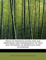 Deed of Mortification for the Provision and Endowment of Old Age Pensions in Mortlach and Glenrinne - George Stephen Lord Mount Stephen - 9781241651763