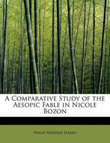A Comparative Study of the Aesopic Fable in Nicole Bozon - Philip Warner Harry - 9781241681609