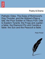 Pathetic Odes. the Duke of Richmond's Dog Thunder, and the Widow's Pigs-A Tale - Peter Pindar - 9781241692421