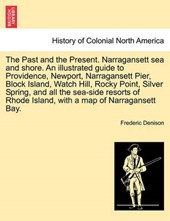 The Past and the Present. Narragansett Sea and Shore. an Illustrated Guide to Providence, Newport, Narragansett Pier, Block Island, Watch Hill, Rocky Point, Silver Spring, and All the Sea-Side Resorts of Rhode Island, with a Map of Narragansett Bay.